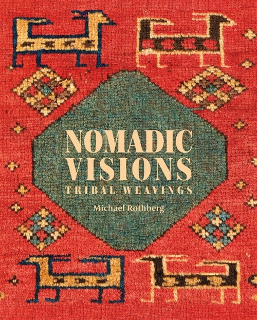 Nomadic Visions : Tribal Weavings from Persia and the Caucasus (Hardcover)