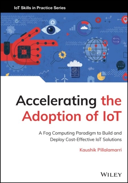 Accelerating the Adoption of Iot: A Fog Computing Paradigm to Build and Deploy Cost-Effective Iot Solutions (Hardcover)