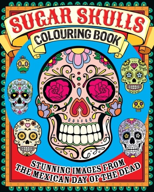 Sugar Skulls Colouring Book : Stunning Images from the Mexican Day of the Dead (Paperback)