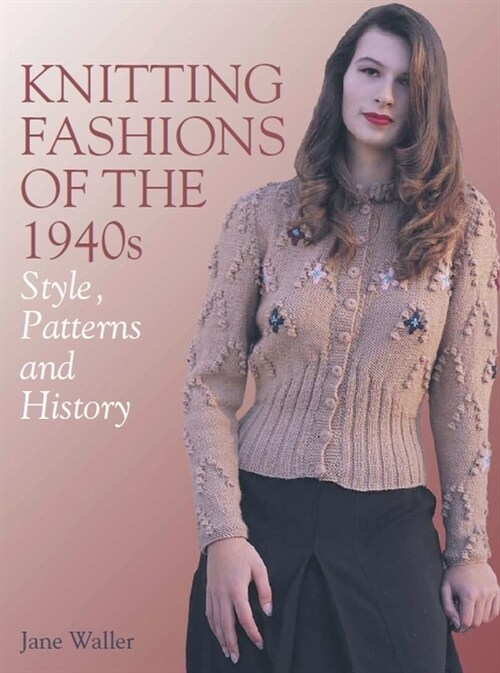 Knitting Fashions of the 1940s : Style, Patterns and History (Paperback)