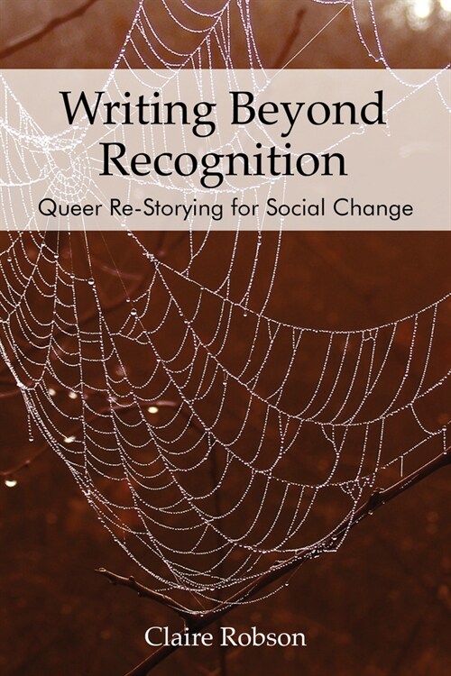 Writing Beyond Recognition: Queer Re-Storying for Social Change (Hardcover)