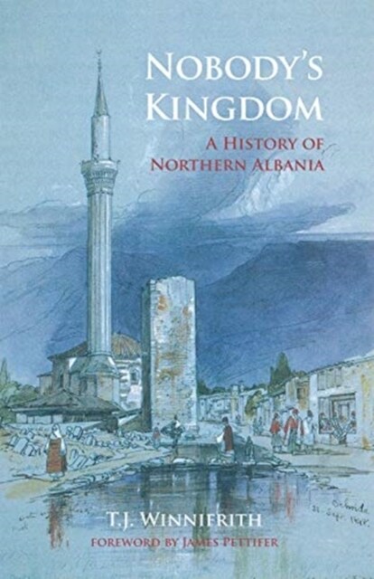 Nobodys Kingdom : A History of Northern Albania (Hardcover)