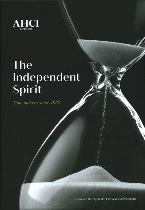 Ahci - The Independent Spirit: Time Makers Since 1985 (Hardcover)