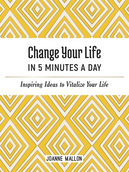 Change Your Life in 5 Minutes a Day : Inspiring Ideas to Vitalize Your Life Every Day (Hardcover)