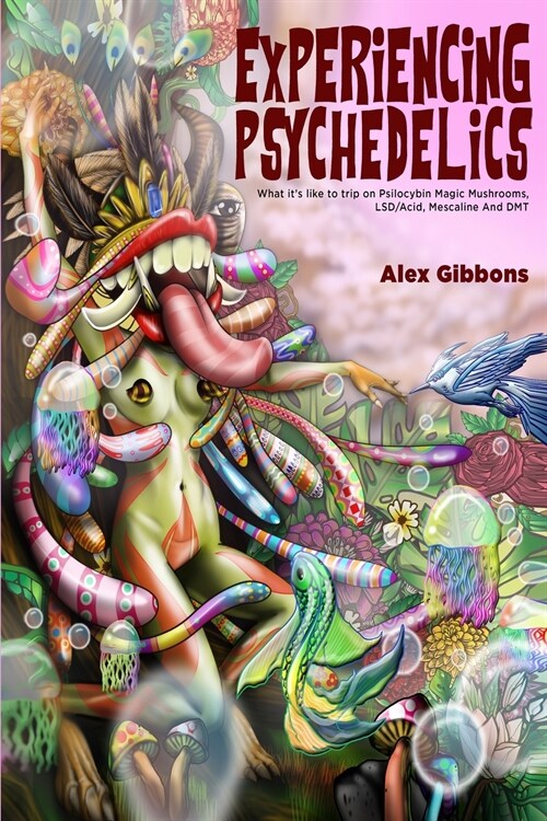 Experiencing Psychedelics - What its like to trip on Psilocybin Magic Mushrooms, LSD/Acid, Mescaline And DMT (Paperback)