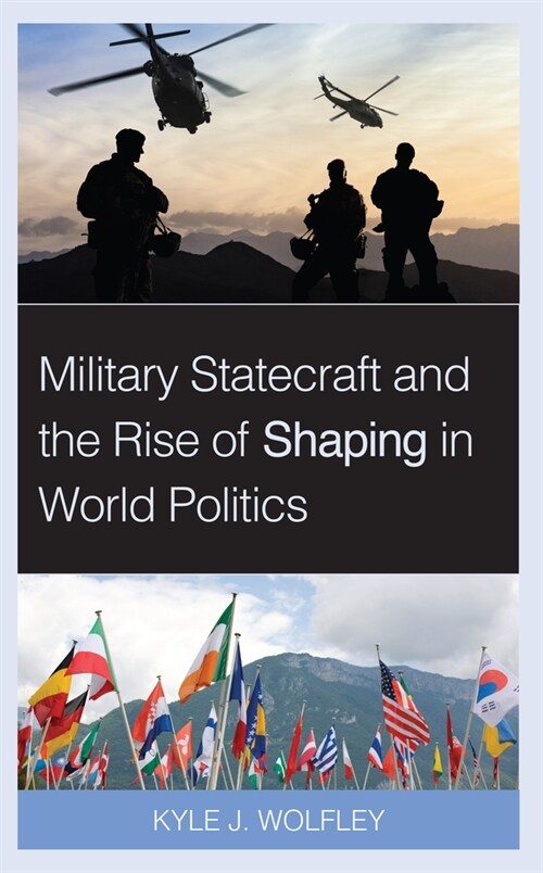 Military Statecraft and the Rise of Shaping in World Politics (Hardcover)