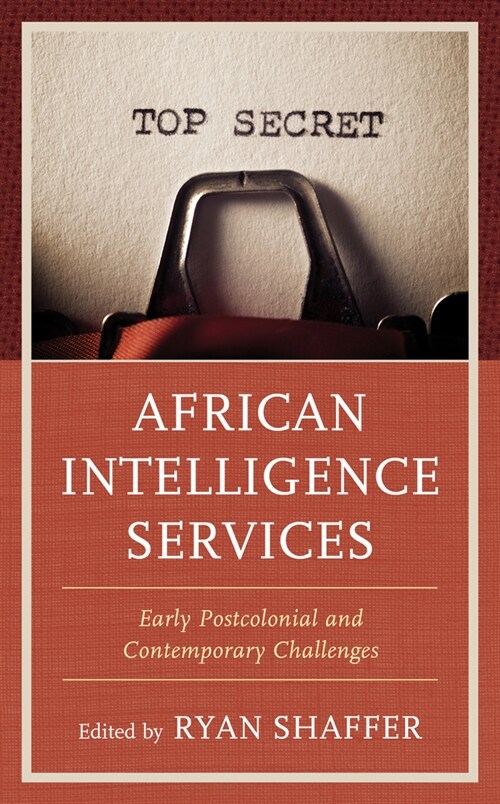 African Intelligence Services: Early Postcolonial and Contemporary Challenges (Hardcover)