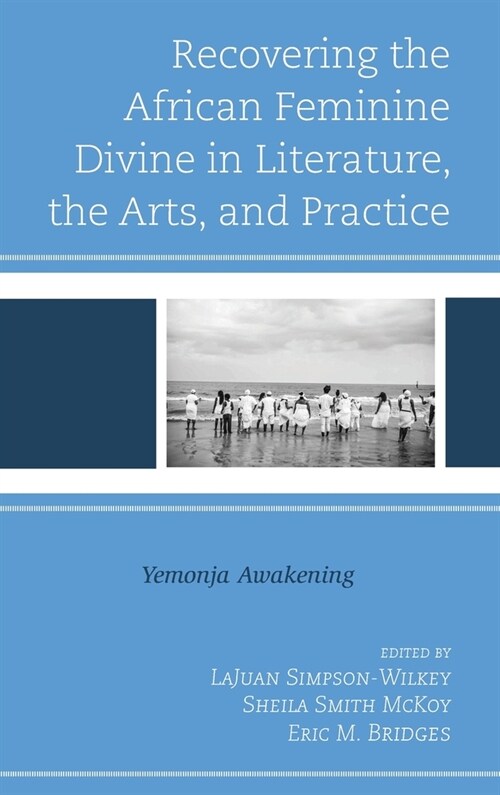 Recovering the African Feminine Divine in Literature, the Arts, and Practice: Yemonja Awakening (Hardcover)