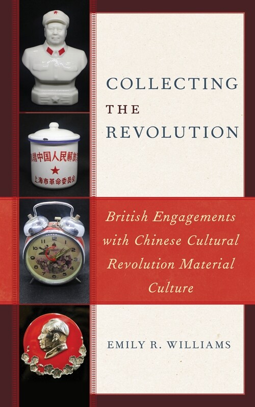 Collecting the Revolution: British Engagements with Chinese Cultural Revolution Material Culture (Hardcover)