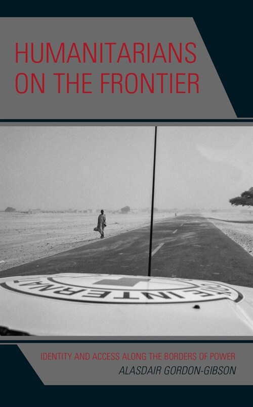 Humanitarians on the Frontier: Identity and Access Along the Borders of Power (Hardcover)