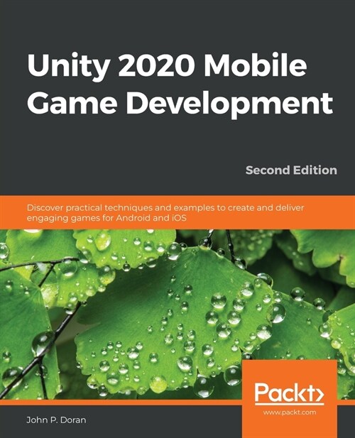 Unity 2020 Mobile Game Development : Discover practical techniques and examples to create and deliver engaging games for Android and iOS, 2nd Edition (Paperback, 2 Revised edition)