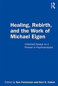 Healing, Rebirth and the Work of Michael Eigen : Collected Essays on a Pioneer in Psychoanalysis (Paperback)