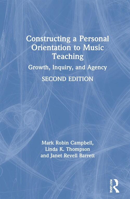 Constructing a Personal Orientation to Music Teaching : Growth, Inquiry, and Agency (Hardcover, 2 ed)