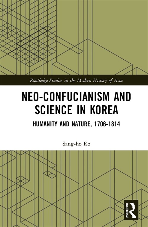 Neo-Confucianism and Science in Korea : Humanity and Nature, 1706-1814 (Hardcover)