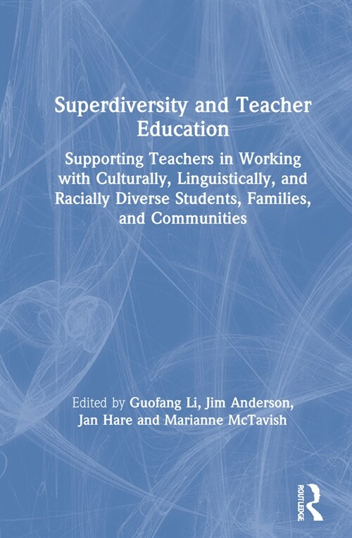 Superdiversity and Teacher Education : Supporting Teachers in Working with Culturally, Linguistically, and Racially Diverse Students, Families, and Co (Hardcover)