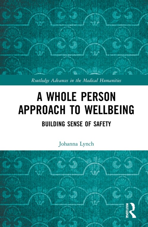A Whole Person Approach to Wellbeing : Building Sense of Safety (Hardcover)