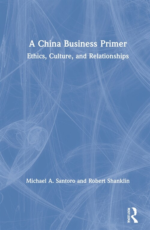 A China Business Primer : Ethics, Culture, and Relationships (Hardcover)