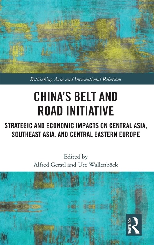 China’s Belt and Road Initiative : Strategic and Economic Impacts on Central Asia, Southeast Asia, and Central Eastern Europe (Hardcover)