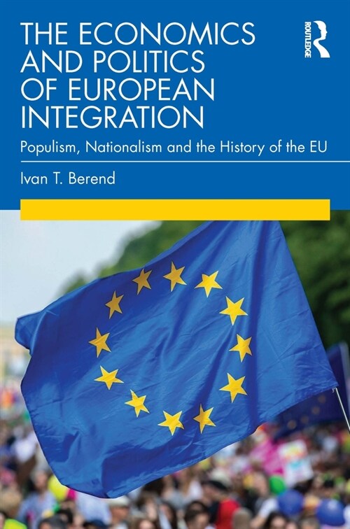 The Economics and Politics of European Integration : Populism, Nationalism and the History of the EU (Paperback)