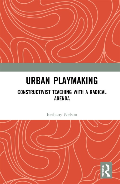 Urban Playmaking : Constructivist Teaching with a Radical Agenda (Hardcover)