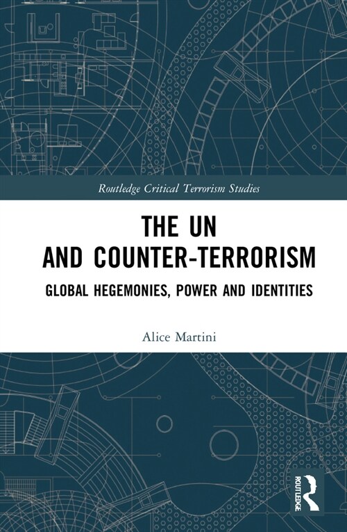 The UN and Counter-Terrorism : Global Hegemonies, Power and Identities (Hardcover)