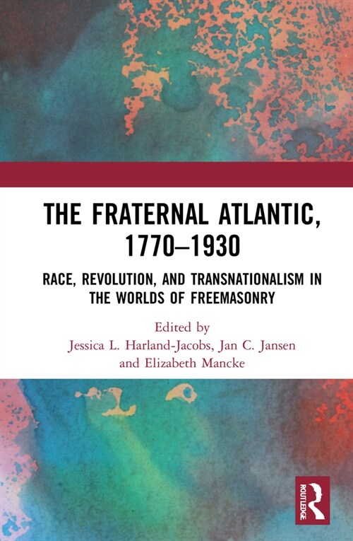 The Fraternal Atlantic, 1770–1930 : Race, Revolution, and Transnationalism in the Worlds of Freemasonry (Hardcover)