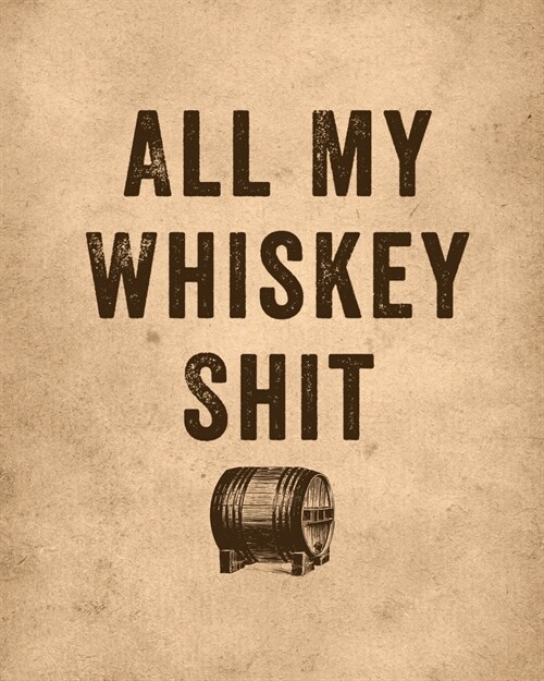 All My Whiskey Shit: Whiskey Review Notebook - Cigar Bar Companion - Single Malt - Bourbon Rye Try - Distillery Philosophy - Scotch - Whisk (Paperback)