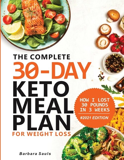 The Complete 30-Day Keto Meal Plan for Weight Loss: How I lost 30 Pounds In 3 Weeks (Paperback)