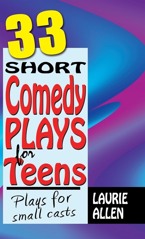 33 Short Comedy Plays for Teens: Plays for Small Casts (Hardcover)