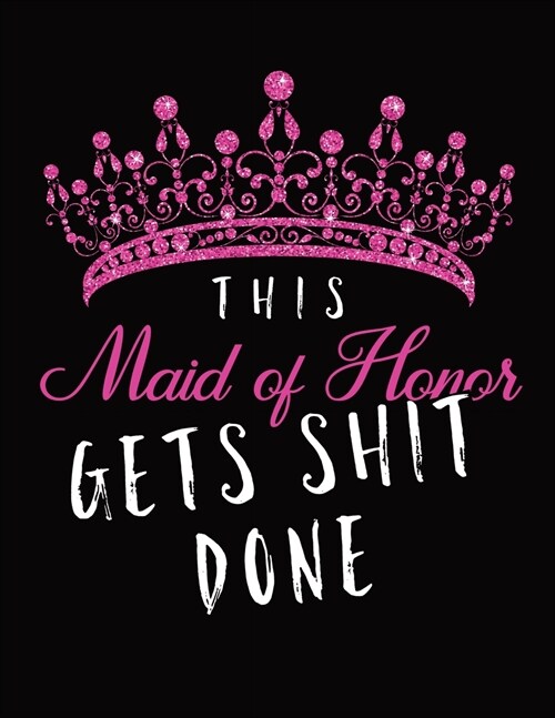 This Maid of Honor Gets Shit Done: Wedding Logbook for Bridesmaid - Calendar and Organizer for Important Dates and Appointments - Wedding Planner (Paperback)