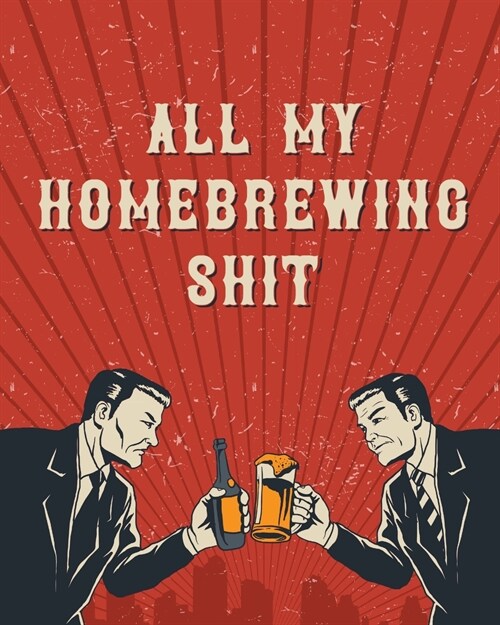 All My Homebrewing Shit: Homebrew Log Book - Beer Recipe Notebook (Paperback)