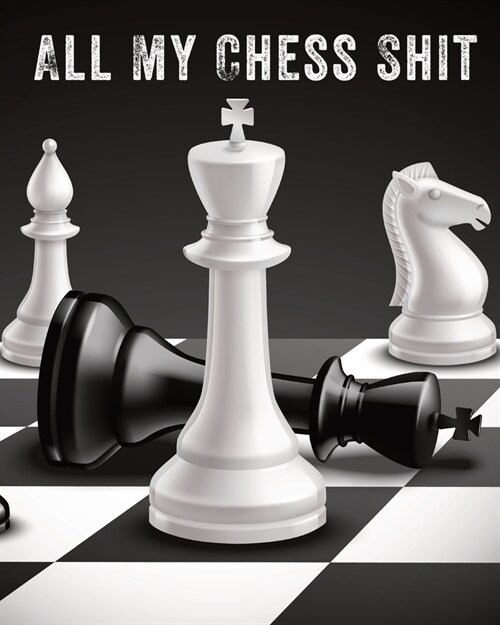 All My Chess Shit: Record Your Games, Moves, and Strategy - Chess Log - Key Positions (Paperback)