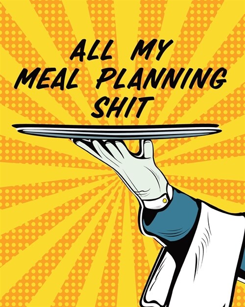 All My Meal Planning Shit: Weekly Meal Planner - Family Pantry - Household Inventory - Weekly Meal - Grocery List - Refrigerator Contents - Pantr (Paperback)