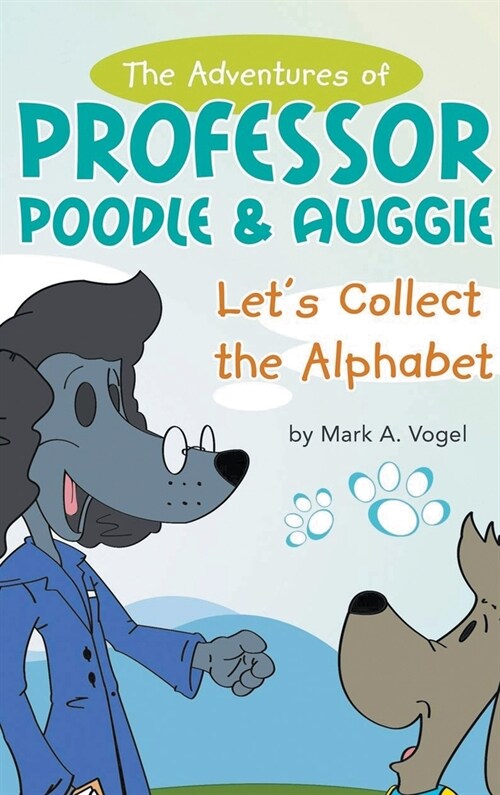 The Adventures of Professor Poodle & Auggie: Lets Collect the Alphabet (Hardcover)