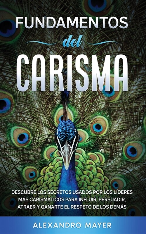 Fundamentos del Carisma: Descubre los secretos usados por los l?eres m? carism?icos para influir, persuadir, atraer y ganarte el respeto de (Paperback)