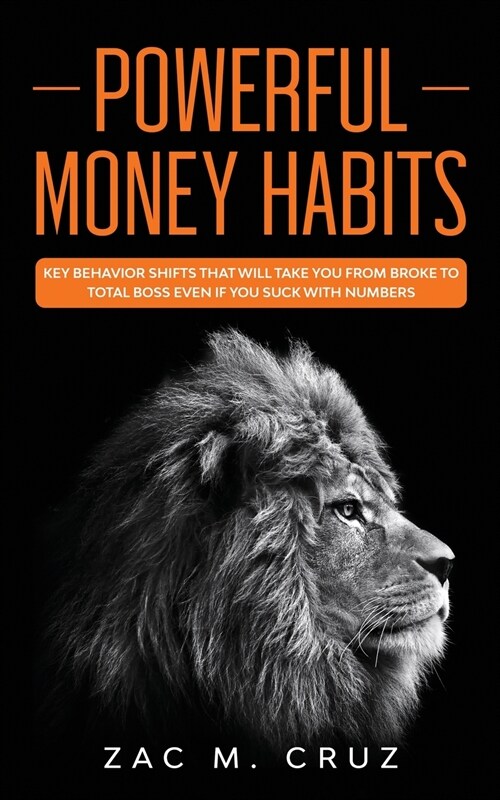 Powerful Money Habits: Key behavior shifts that will take you from broke to total boss even if you suck with numbers (Paperback)