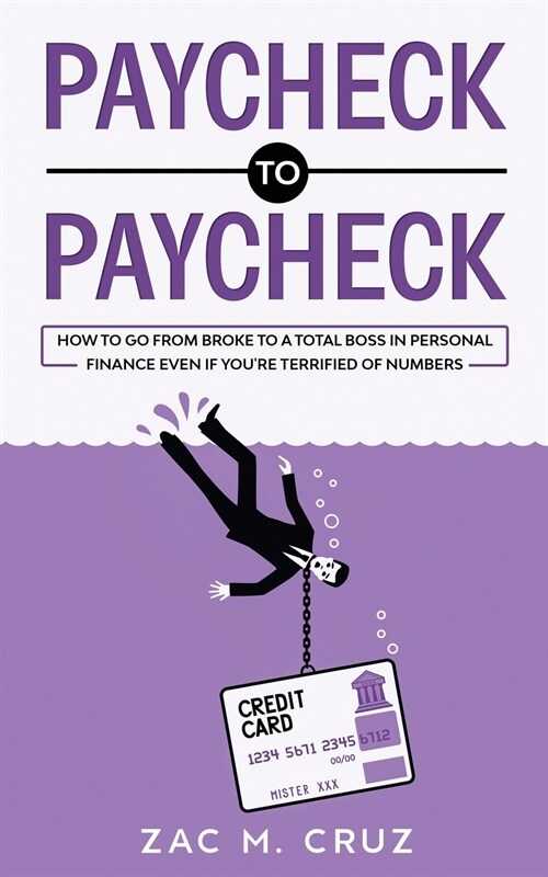 Paycheck to Paycheck: How to go from broke to a total boss in personal finance even if youre terrified of numbers (Paperback)