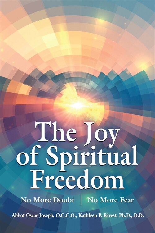 The Joy of Spiritual Freedom: No More Doubt No More Fear (Paperback)