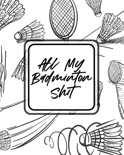 All My Badminton Shit: For Players Racket Sports Outdoors (Paperback)
