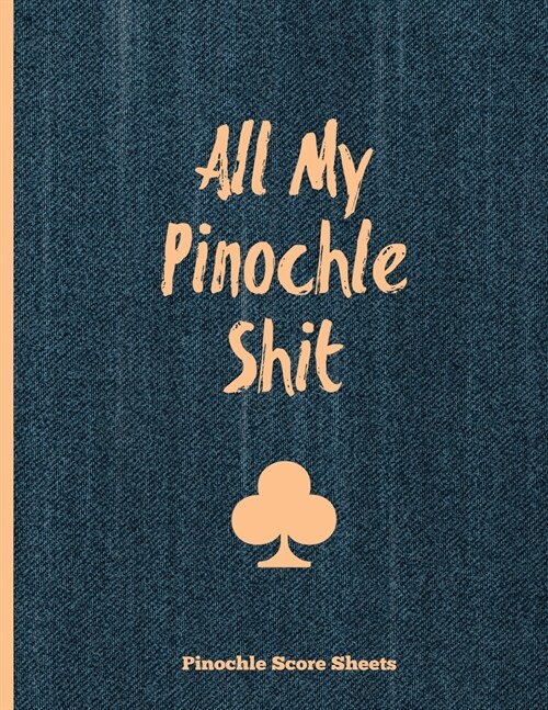 Pinochle Score Sheets, All My Pinochle Shit: Keep Track Of Playing Games & Scores, Scoring Card, Family Game Night, Notebook, Journal (Paperback)