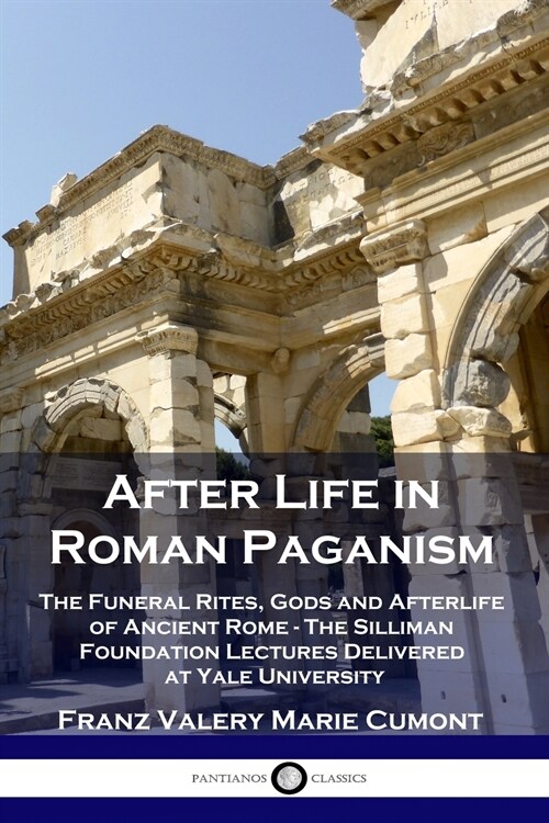 After Life in Roman Paganism: The Funeral Rites, Gods and Afterlife of Ancient Rome - The Silliman Foundation Lectures Delivered at Yale University (Paperback)