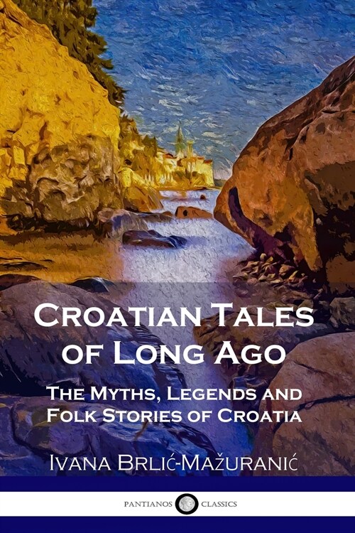 Croatian Tales of Long Ago : The Myths, Legends and Folk Stories of Croatia (Paperback)