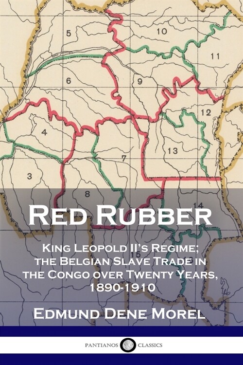 Red Rubber: King Leopold IIs Regime; the Belgian Slave Trade in the Congo over Twenty Years, 1890-1910 (Paperback)