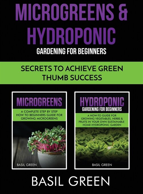 Microgreens & Hydroponic Gardening For Beginners: Secrets To Achieve Green Thumb Success (Hardcover)