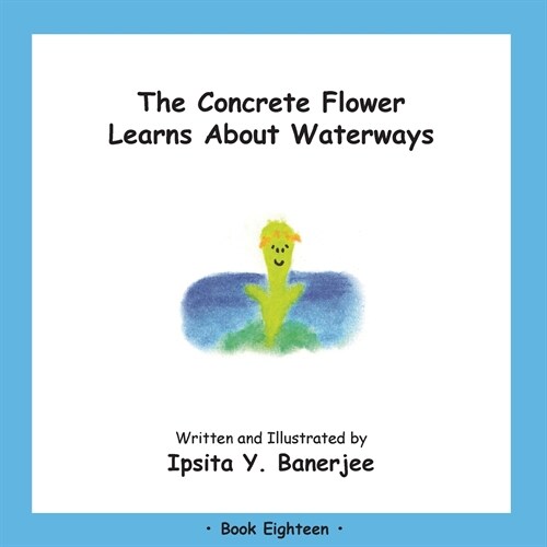 The Concrete Flower Learns About Waterways: Book Eighteen (Paperback)