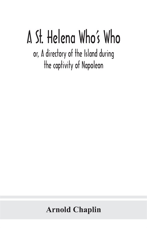 A St. Helena Whos Who; or, A directory of the Island during the captivity of Napoleon (Paperback)