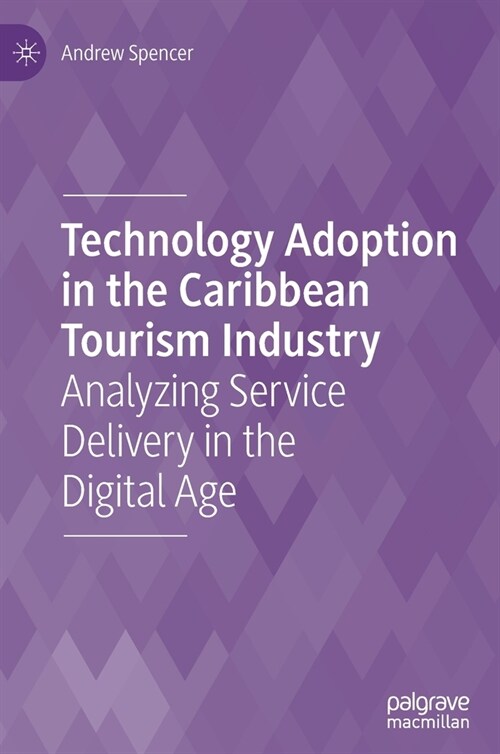 Technology Adoption in the Caribbean Tourism Industry: Analyzing Service Delivery in the Digital Age (Hardcover, 2021)