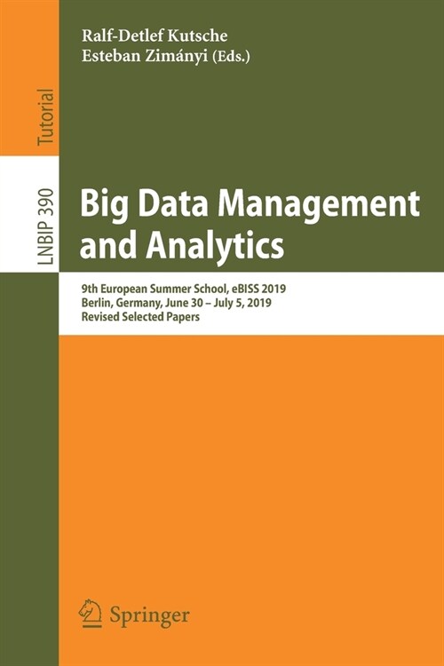 Big Data Management and Analytics: 9th European Summer School, Ebiss 2019, Berlin, Germany, June 30 - July 5, 2019, Revised Selected Papers (Paperback, 2020)