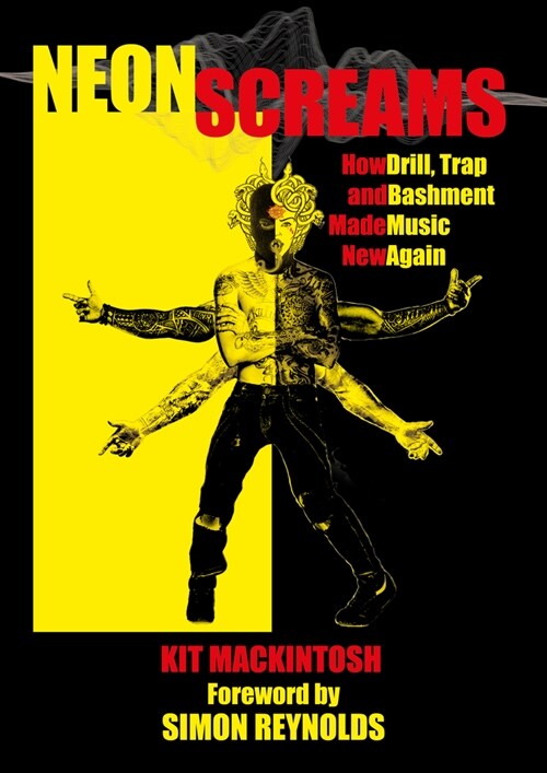 Neon Screams : How Drill, Trap and Bashment Made Music New Again (Paperback)