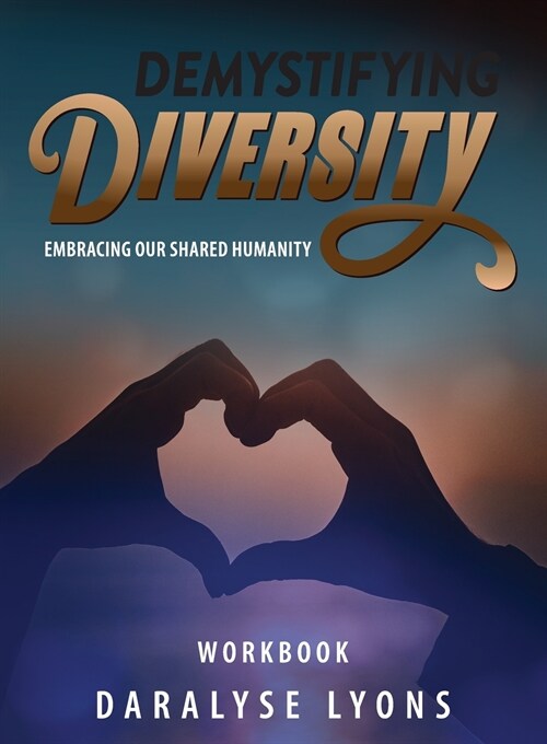 Demystifying Diversity Workbook: Embracing our Shared Humanity (Paperback)